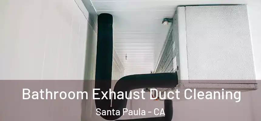 Bathroom Exhaust Duct Cleaning Santa Paula - CA