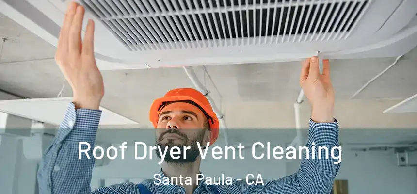 Roof Dryer Vent Cleaning Santa Paula - CA